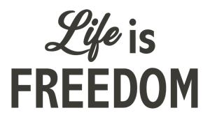 LIFE IS FREEDOM.